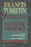 Turretin, Francis: Institutes of Elenctic Theology: First Through 10 Topics