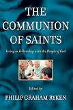 Ryken, Philip Graham: The Communion of Saints: Living in Fellowship With the People of God Ryken, Philip Graham: The Communion of Saints: Living in Fellowship With the People of God