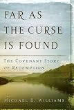 Williams, Michael D.: Far As The Curse Is Found: The Covenant Story Of Redemption