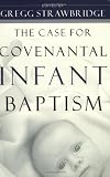 Strawbridge, Gregg: The Case for Covenantal Infant Baptism Strawbridge, Gregg: The Case for Covenantal Infant Baptism