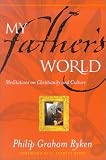 Ryken, Philip Graham: My Father's World: Meditations on Christianity and Culture Ryken, Philip Graham: My Father's World: Meditations on Christianity and Culture