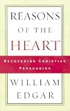 Edgar, William: Reasons of the Heart: Recovering Christian Persuasion Edgar, William: Reasons of the Heart: Recovering Christian Persuasion