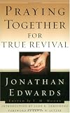 Edwards, Jonathan: Praying Together for True Revival Edwards, Jonathan: Praying Together for True Revival