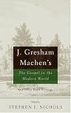 Machen, J. Gresham: J. Gresham Machen's the Gospel and the Modern World: And Other Writings Machen, J. Gresham: J. Gresham Machen's the Gospel and the Modern World: And Other Writings