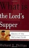 Phillips, Richard D.: What Is The Lord's Supper? Phillips, Richard D.: What Is The Lord's Supper?