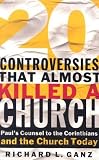 Ganz, Richard L.: Twenty Controversies That Almost Killed a Church: Paul's Counsel to the Corinthians and the Church Today