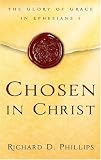 Phillips, Richard D.: Chosen in Christ: The Glory of Grace in Ephesians 1