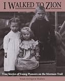 Madsen, Susan Arrington: I Walked to Zion: True Stories of Young Pioneers on the Mormon Trail