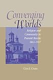 Chulos, Chris J.: Converging Worlds: Religion and Community in Peasant Russia, 1861-1917 Chulos, Chris J.: Converging Worlds: Religion and Community in Peasant Russia, 1861-1917
