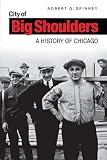 Spinney, Robert G.: City of Big Shoulders: A History of Chicago Spinney, Robert G.: City of Big Shoulders: A History of Chicago