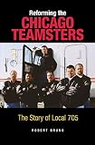 Bruno, Robert: Reforming the Chicago Teamsters: The Story of Local 705 Bruno, Robert: Reforming the Chicago Teamsters: The Story of Local 705