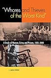 Doge, L. Mara: Whores And Thieves of the Worst Kind: A Study of Women, Crime, And Prisons, 1835-2000 Doge, L. Mara: Whores And Thieves of the Worst Kind: A Study of Women, Crime, And Prisons, 1835-2000