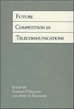 Bradley, Stephen P.: Future Competition in Telecommunications Bradley, Stephen P.: Future Competition in Telecommunications