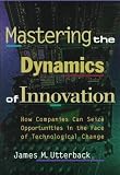 Utterback, James M.: Mastering the Dynamics of Innovation: How Companies Can Seize Opportunities in the Face of Technological Change Utterback, James M.: Mastering the Dynamics of Innovation: How Companies Can Seize Opportunities in the Face of Technological Change