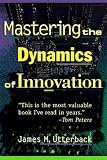 Utterback, James M.: Mastering the Dynamics of Innovation Utterback, James M.: Mastering the Dynamics of Innovation