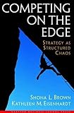Brown, Shona L.: Competing on the Edge: Strategy As Structured Chaos Brown, Shona L.: Competing on the Edge: Strategy As Structured Chaos