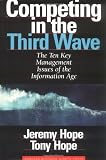 Hope, Jeremy: Competing in the Third Wave : The Ten Key Management Issues of the Information Age Hope, Jeremy: Competing in the Third Wave : The Ten Key Management Issues of the Information Age