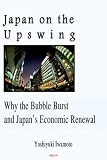 Gotemba, Goro: Japan on the Upswing: Why the Bubble Burst And Japan's Economic Renewal Gotemba, Goro: Japan on the Upswing: Why the Bubble Burst And Japan's Economic Renewal