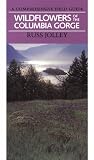 Jolley, Russ: Wildflowers of the Columbia Gorge: A Comprehensive Field Guide