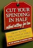 Editors of Rodale Press: Cut Your Spending in Half: Without Settling for Less How to Pay the Lowest Price for Everything Editors of Rodale Press: Cut Your Spending in Half: Without Settling for Less How to Pay the Lowest Price for Everything