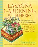 Lanza, Patricia: Lasagna Gardening With Herbs: Enjoy Fresh Flavor, Fragrance, and Beauty With No Digging, No Tilling, No Weeding, No Kidding Lanza, Patricia: Lasagna Gardening With Herbs: Enjoy Fresh Flavor, Fragrance, and Beauty With No Digging, No Tilling, No Weeding, No Kidding