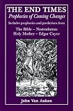 Van Auken, John: The End Times: Prophecies of Coming Changes  Includes Prophecies and Predictions from the Bible-Nostradamus Holy Mother-Edgar Cayce