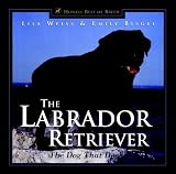Weiss, Lisa: The Labrador Retriever: The Dog That Does It All Weiss, Lisa: The Labrador Retriever: The Dog That Does It All