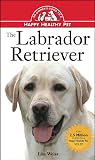 Weiss-Agresta, Lisa: The Labrador Retriever: An Owner's Guide to a Happy, Healthy Pet Weiss-Agresta, Lisa: The Labrador Retriever: An Owner's Guide to a Happy, Healthy Pet