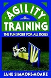 Simmons-Moake, Jane: Agility Training: The Fun Sport for All Dogs Simmons-Moake, Jane: Agility Training: The Fun Sport for All Dogs