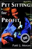 Moran, Patti J.: Pet Sitting for Profit: A Complete Manual for Professional Success Moran, Patti J.: Pet Sitting for Profit: A Complete Manual for Professional Success