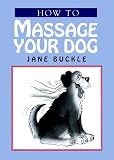 Buckle, Jane: How to Massage Your Dog Buckle, Jane: How to Massage Your Dog