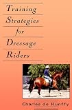 Kunffy, Charles de: Training Strategies for Dressage Riders Kunffy, Charles de: Training Strategies for Dressage Riders