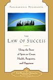 Yoganand, Paramahansa: The Law of Success: Using the Power of Spirit to Create Health, Prosperity, and Happiness