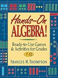 Thompson, Frances M.: Hands-On Algebra!: Ready-To-Use Games & Activities for Grades 7-12 Thompson, Frances M.: Hands-On Algebra!: Ready-To-Use Games & Activities for Grades 7-12