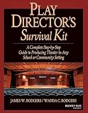 Rodgers, James W.: Play Director's Survival Kit: A Complete Step-By-Step Guide to Producing Theatre in Any School or Community Setting Rodgers, James W.: Play Director's Survival Kit: A Complete Step-By-Step Guide to Producing Theatre in Any School or Community Setting