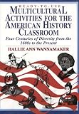 Wannamaker, Hallie Ann: Ready-To-Use Multicultural Activities for the American History Classroom: Four Centuries of Diversity from the 1600s to the Present Wannamaker, Hallie Ann: Ready-To-Use Multicultural Activities for the American History Classroom: Four Centuries of Diversity from the 1600s to the Present