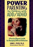 Flick, Grad L.: Power Parenting for Add/Adhd Children: A Practical Parent's Guide for Managing Difficult Behaviors Flick, Grad L.: Power Parenting for Add/Adhd Children: A Practical Parent's Guide for Managing Difficult Behaviors
