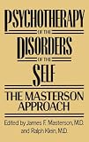 Masterson, James F.: Psychotherapy of the Disorders of the Self: The Masterson Approach Masterson, James F.: Psychotherapy of the Disorders of the Self: The Masterson Approach