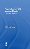 Falco, Kristine L.: Psychotherapy With Lesbian Clients: Theory into Practice Falco, Kristine L.: Psychotherapy With Lesbian Clients: Theory into Practice