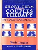 Luquet, Wade: Short-Term Couples Therapy: The Imago Model in Action Luquet, Wade: Short-Term Couples Therapy: The Imago Model in Action