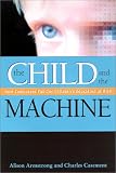 Armstrong, Alison: The Child and the Machine: How Computers Put Our Children's Education at Risk Armstrong, Alison: The Child and the Machine: How Computers Put Our Children's Education at Risk