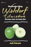 Petrash, Jack: Understanding Waldorf Education: Teaching from the Inside Out Petrash, Jack: Understanding Waldorf Education: Teaching from the Inside Out