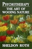 Roth, Sheldon: Psychotherapy: The Art of Wooing Nature Roth, Sheldon: Psychotherapy: The Art of Wooing Nature