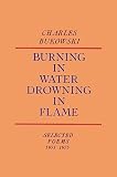 Bukowski, Charles: Burning in Water, Drowning in Flame Bukowski, Charles: Burning in Water, Drowning in Flame