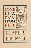 Bukowski, Charles: Love Is a Dog from Hell: Poems, 1974-1977 Bukowski, Charles: Love Is a Dog from Hell: Poems, 1974-1977