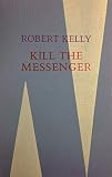 Kelly, Robert: Kill the Messenger Who Brings Bad News