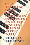 Bukowski, Charles: Play the Piano Drunk Like a Percussion Instrument Until the Fingers Begin to Bleed a Bit Bukowski, Charles: Play the Piano Drunk Like a Percussion Instrument Until the Fingers Begin to Bleed a Bit