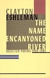 Eshleman, Clayton: The Name Encanyoned River