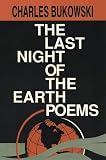 Bukowski, Charles: The Last Night of the Earth Poems Bukowski, Charles: The Last Night of the Earth Poems