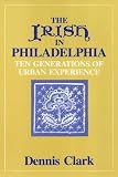 Clark, Dennis: The Irish in Philadelphia: Ten Generations of Urban Experience Clark, Dennis: The Irish in Philadelphia: Ten Generations of Urban Experience